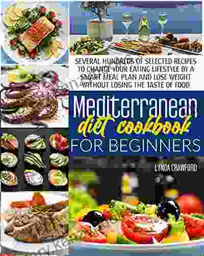 Mediterranean Diet Cookbook For Beginners: Beginner S Mediterranean Diet Kickstart Guide Easy Meal Plan Proven Heart Healthy Recipes Everything You Need To Know To Get Started Today