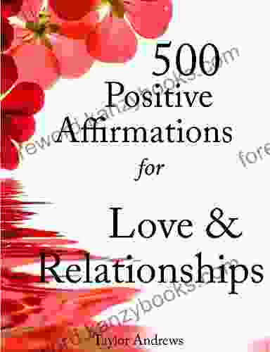 Affirmations: 500 Positive Affirmations For Love Relationships Reprogram Your Subconscious To Manifest The Life Of Your Dreams (Affirmations To Change Your Life 2)