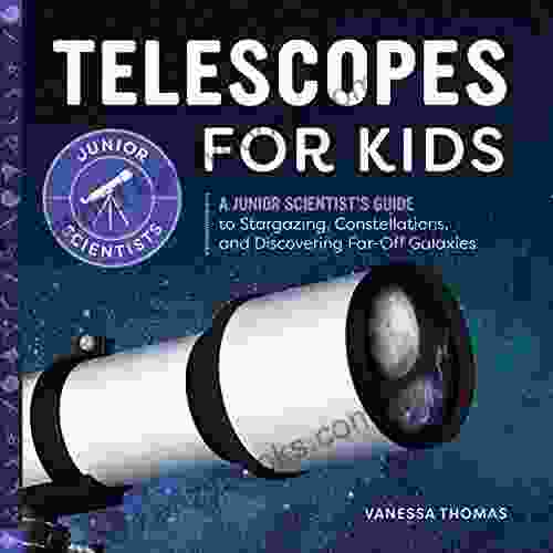 Telescopes For Kids: A Junior Scientist S Guide To Stargazing Constellations And Discovering Far Off Galaxies (Junior Scientists)