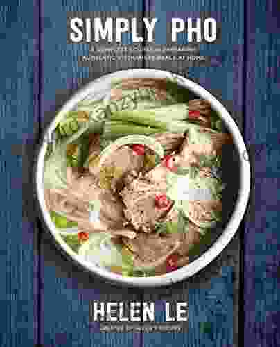 Simply Pho: A Complete Course In Preparing Authentic Vietnamese Meals At Home (Simply )