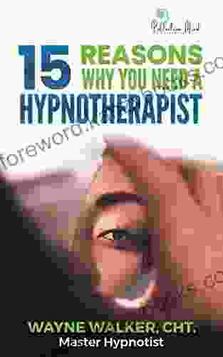 15 Reasons Why You Need A Hypnotherapist: Change Your Mind Change Your Life