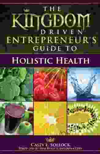 The Kingdom Driven Entrepreneur S Guide To Holistic Health