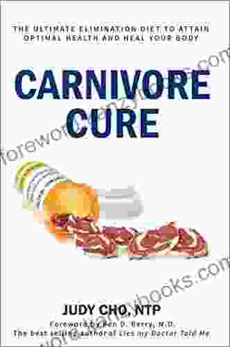 Carnivore Cure: Meat Based Nutrition And The Ultimate Elimination Diet To Attain Optimal Health