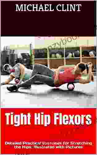 Tight Hip Flexors: Detailed Practical Exercises For Stretching The Hips Illustrated With Pictures