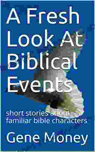 A Fresh Look At Biblical Events: Short Stories About Familiar Bible Characters