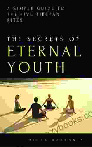 The Secrets Of Eternal Youth: A Simple Guide To The Five Tibetan Rites