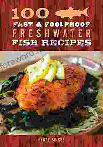 100 Fast Foolproof Freshwater Fish Recipes