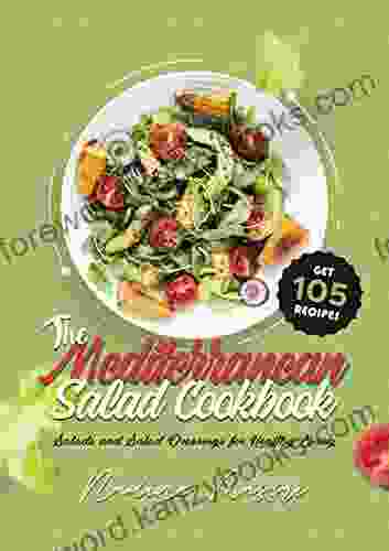 The Mediterranean Salad Cookbook: Salads And Salad Dressings For Healthy Living (Mediterranean Diet Cookbook)