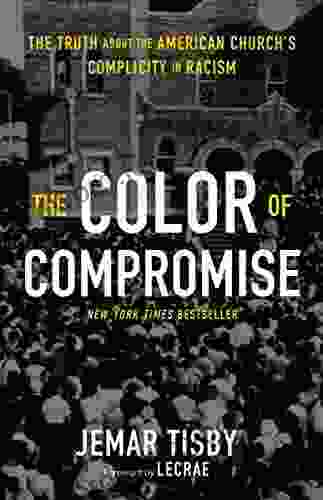 The Color Of Compromise: The Truth About The American Church S Complicity In Racism