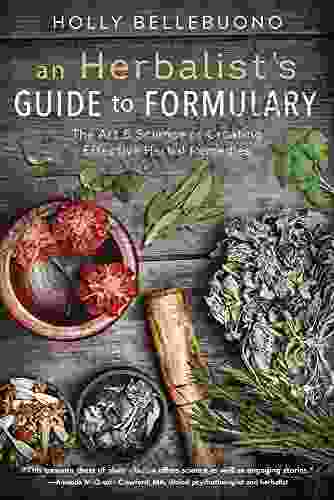 An Herbalist S Guide To Formulary: The Art Science Of Creating Effective Herbal Remedies