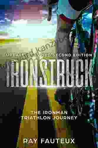 Ironstruck The Ironman Triathlon Journey: Revised updated second Edition