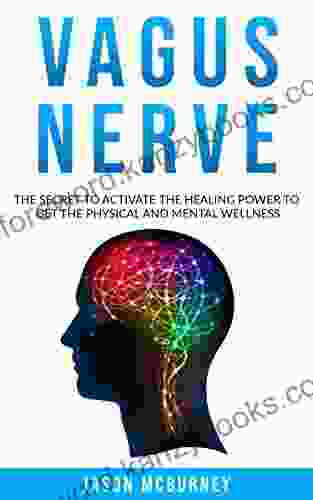 Vagus Nerve: The Secret To Activate The Healing Power To Get The Physical And Mental Welness