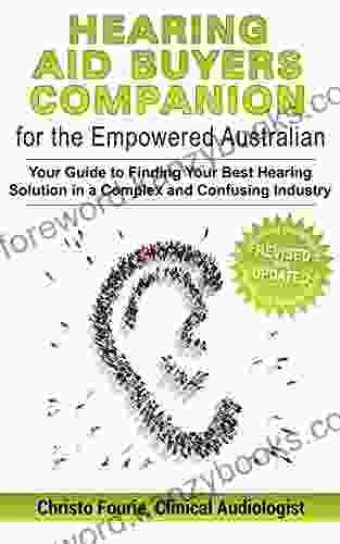 Hearing Aid Buyer S Companion For The Empowered Australian: Your Guide To Finding Your Best Hearing Solution In A Complex And Confusing Industry