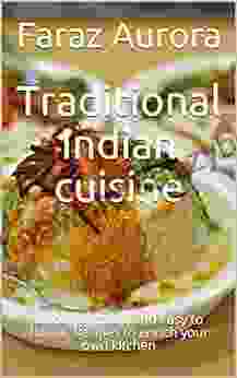 Traditional Indian cuisine: Uncomplicated and easy to follow Recipes to enrich your own kitchen