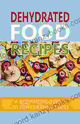 Dehydrated Food Recipes: A Beginner S Guide To Dehydrating Food: Types Of Dehydrated Foods