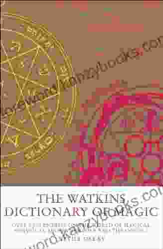 The Watkins Dictionary Of Magic: Over 3000 Entries On The World Of Magical Formulas Secret Symbols And The Occult