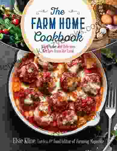 The Farm Home Cookbook: Wholesome And Delicious Recipes From The Land