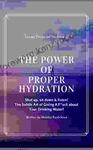 The True Power Of Proper Hydration: You Re Thirsty And You Know It Shut Up Sit Down Listen The Subtle Art Of Giving A F*ck About Your Drinking Water