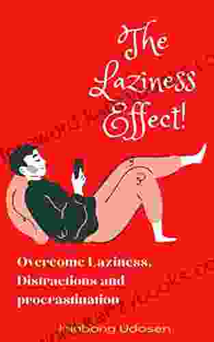 The Laziness Effect : Your Easy Guide To Overcoming Procrastination And Laziness