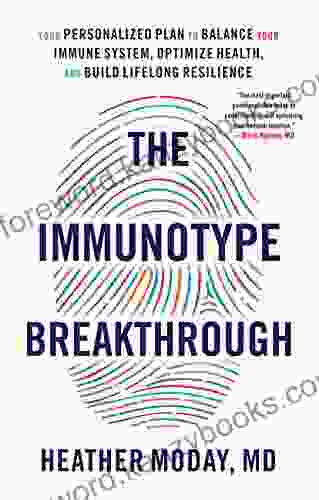 The Immunotype Breakthrough: Your Personalized Plan To Balance Your Immune System Optimize Health And Build Lifelong Resilience