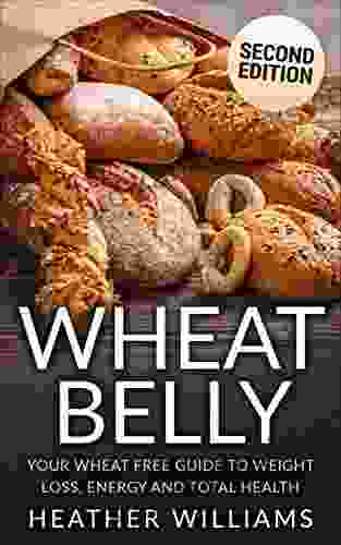 Wheat Belly: Your Wheat Free Guide To Weight Loss Energy And Total Health